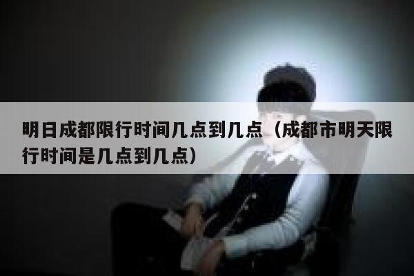 明日成都限行时间几点到几点（成都市明天限行时间是几点到几点）  第1张