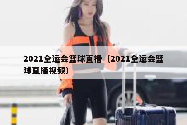2021全运会篮球直播（2021全运会篮球直播视频）  第1张