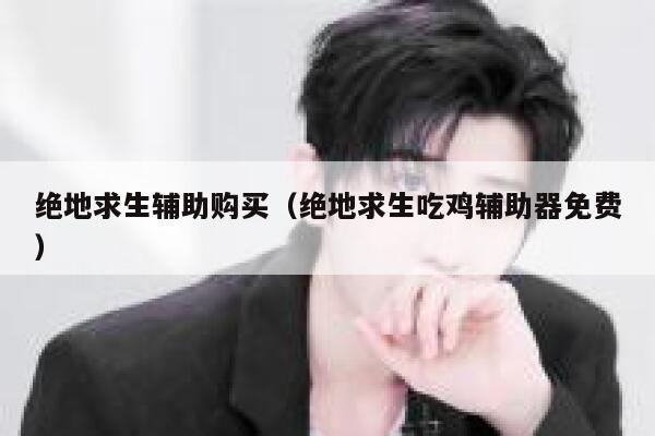 绝地求生辅助购买（绝地求生吃鸡辅助器免费）  第1张