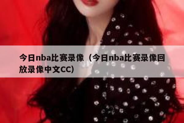 今日nba比赛录像（今日nba比赛录像回放录像中文CC）  第1张