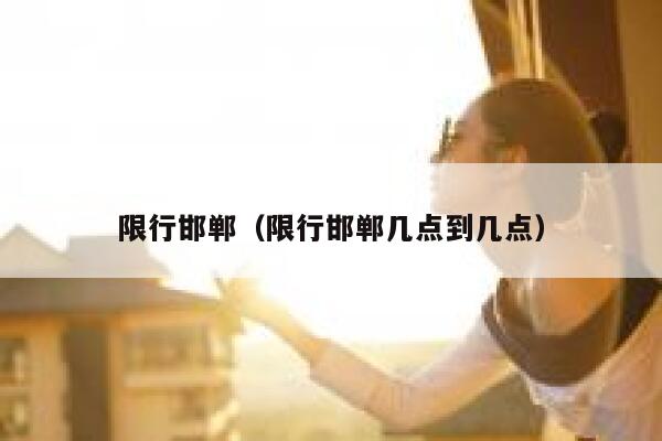 限行邯郸（限行邯郸几点到几点）  第1张
