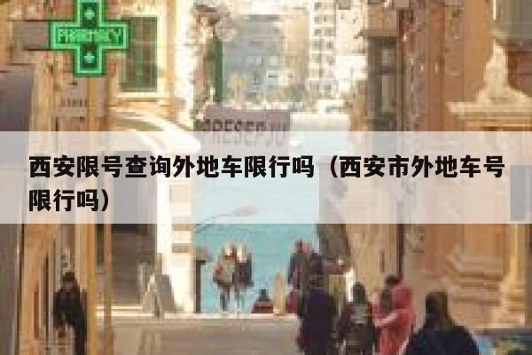 西安限号查询外地车限行吗（西安市外地车号限行吗）  第1张