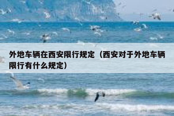 外地车辆在西安限行规定（西安对于外地车辆限行有什么规定）  第1张