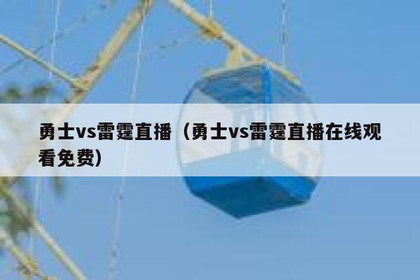 勇士vs雷霆直播（勇士vs雷霆直播在线观看免费）  第1张