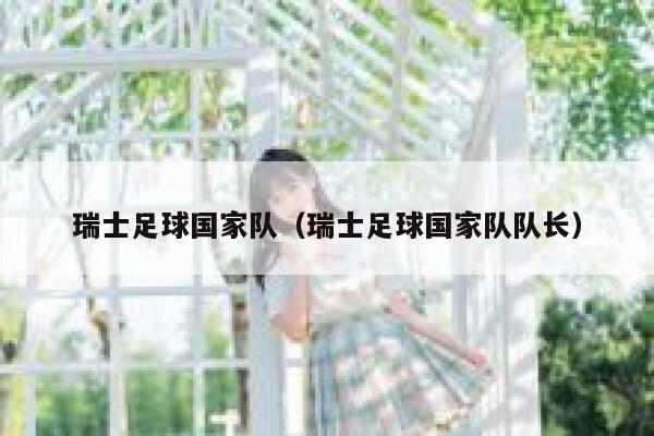 瑞士足球国家队（瑞士足球国家队队长）  第1张