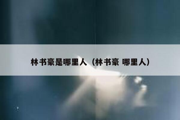 林书豪是哪里人（林书豪 哪里人）  第1张
