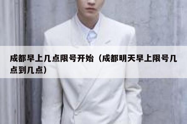 成都早上几点限号开始（成都明天早上限号几点到几点）  第1张
