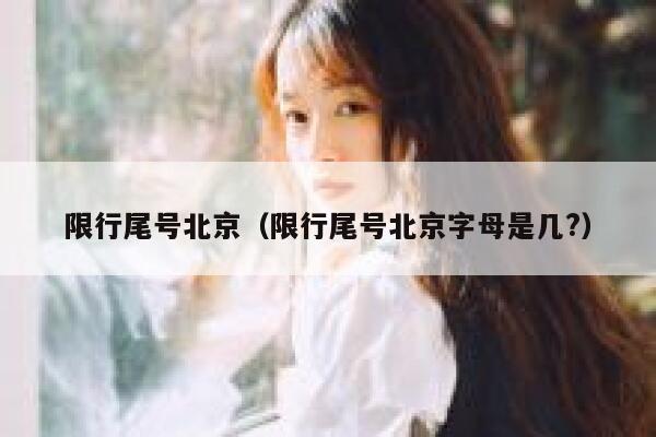 限行尾号北京（限行尾号北京字母是几?）  第1张