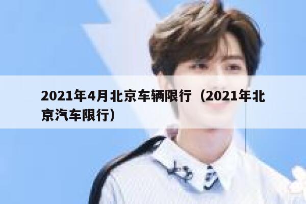 2021年4月北京车辆限行（2021年北京汽车限行）  第1张