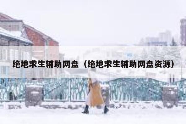 绝地求生辅助网盘（绝地求生辅助网盘资源）  第1张