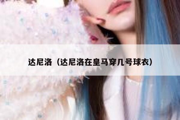 达尼洛（达尼洛在皇马穿几号球衣）  第1张