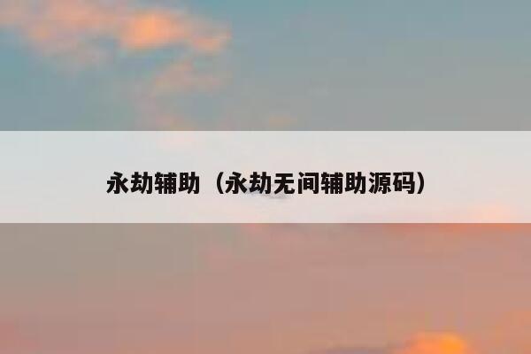 永劫辅助（永劫无间辅助源码）  第1张