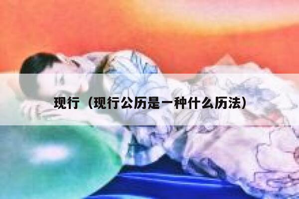 现行（现行公历是一种什么历法）  第1张