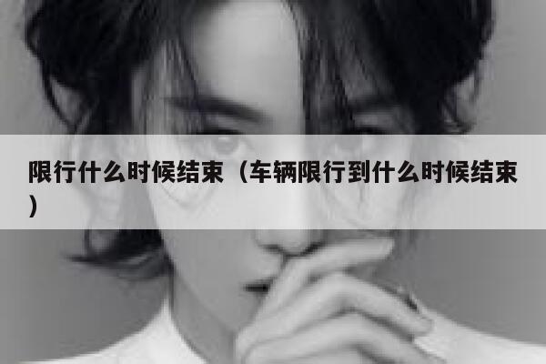 限行什么时候结束（车辆限行到什么时候结束）  第1张