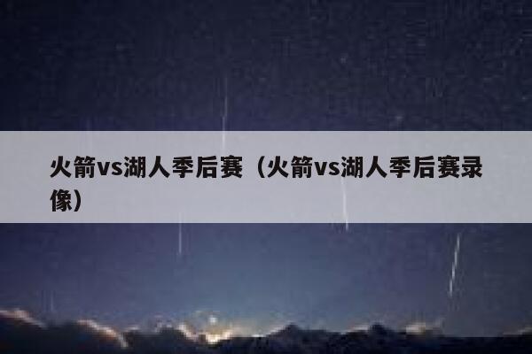 火箭vs湖人季后赛（火箭vs湖人季后赛录像）  第1张