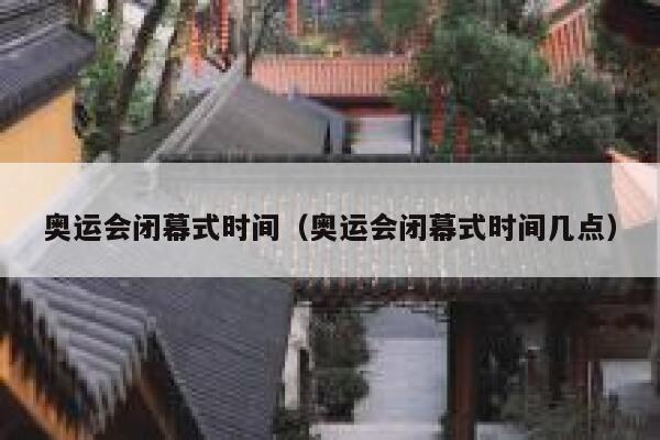 奥运会闭幕式时间（奥运会闭幕式时间几点）  第1张