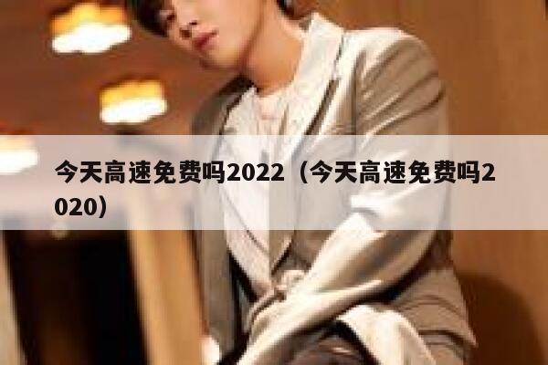 今天高速免费吗2022（今天高速免费吗2020）  第1张