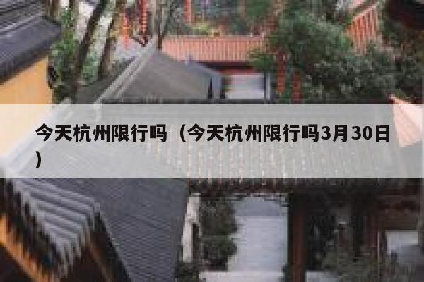 今天杭州限行吗（今天杭州限行吗3月30日）  第1张