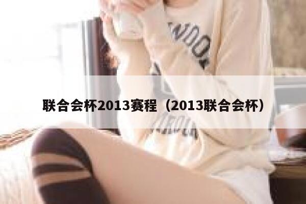 联合会杯2013赛程（2013联合会杯）  第1张