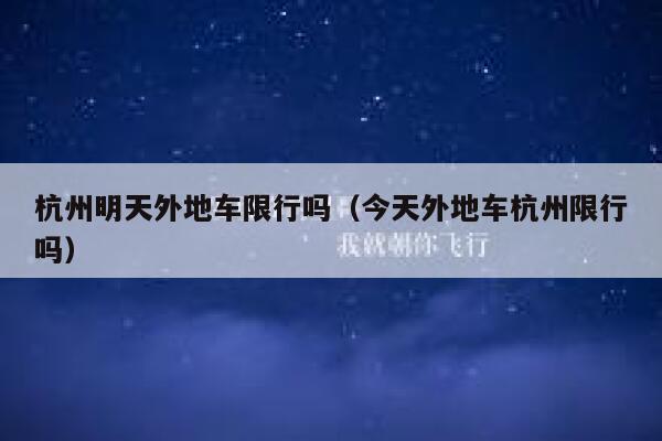 杭州明天外地车限行吗（今天外地车杭州限行吗）  第1张