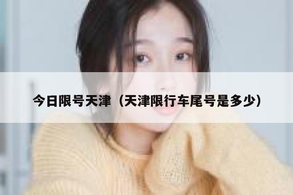 今日限号天津（天津限行车尾号是多少）  第1张