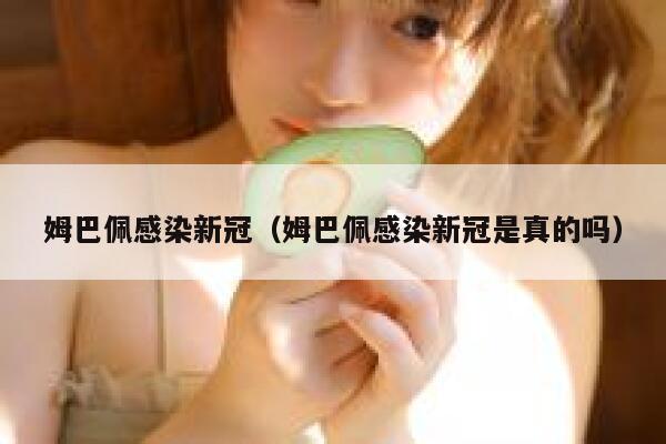 姆巴佩感染新冠（姆巴佩感染新冠是真的吗）  第1张