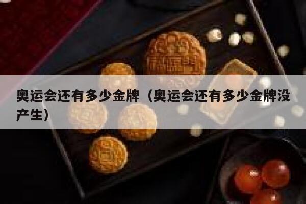 奥运会还有多少金牌（奥运会还有多少金牌没产生）  第1张