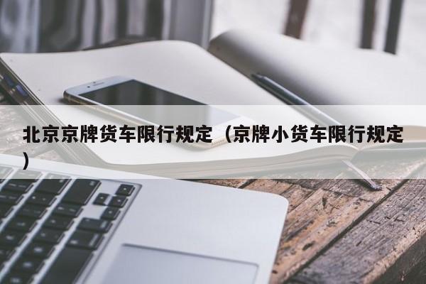 北京京牌货车限行规定（京牌小货车限行规定） 第1张