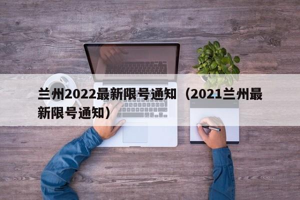 兰州2022最新限号通知（2021兰州最新限号通知） 第1张