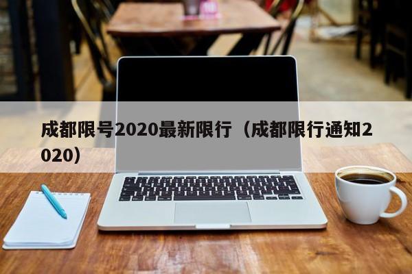 成都限号2020最新限行（成都限行通知2020） 第1张