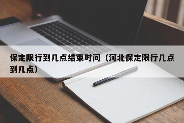 保定限行到几点结束时间（河北保定限行几点到几点） 第1张