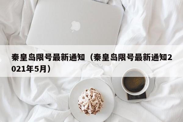 秦皇岛限号最新通知（秦皇岛限号最新通知2021年5月） 第1张