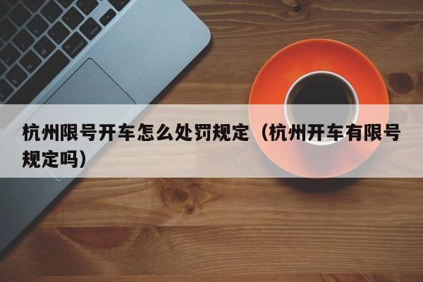 杭州限号开车怎么处罚规定（杭州开车有限号规定吗） 第1张