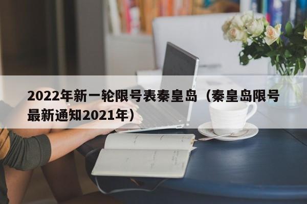 2022年新一轮限号表秦皇岛（秦皇岛限号最新通知2021年） 第1张