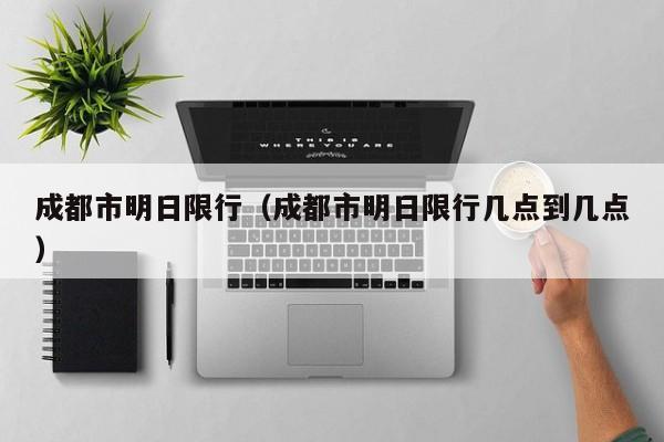 成都市明日限行（成都市明日限行几点到几点） 第1张