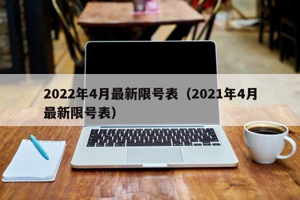 2022年4月最新限号表（2021年4月最新限号表） 第1张