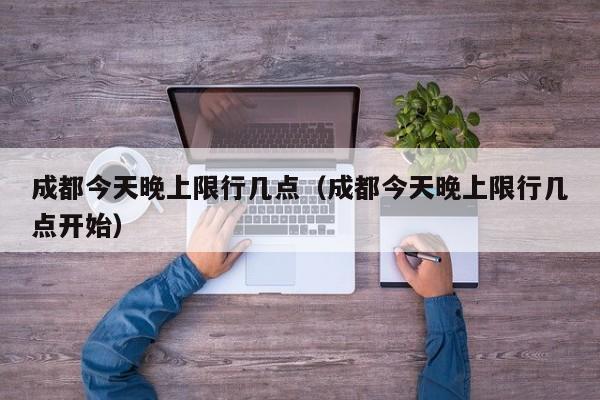 成都今天晚上限行几点（成都今天晚上限行几点开始） 第1张