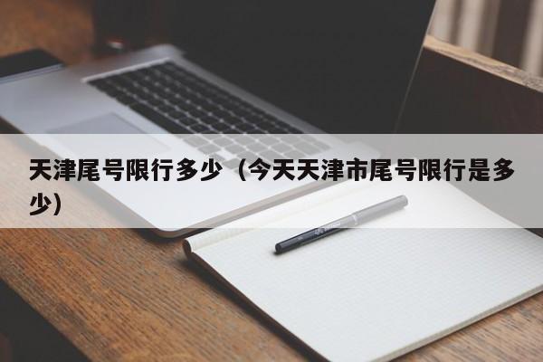 天津尾号限行多少（今天天津市尾号限行是多少） 第1张