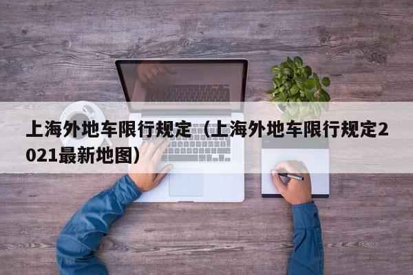 上海外地车限行规定（上海外地车限行规定2021最新地图） 第1张
