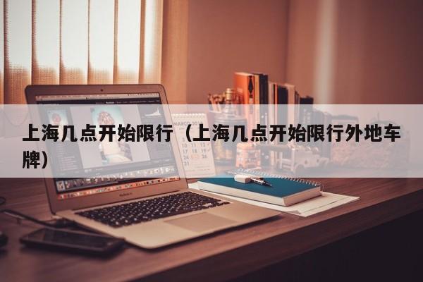 上海几点开始限行（上海几点开始限行外地车牌） 第1张