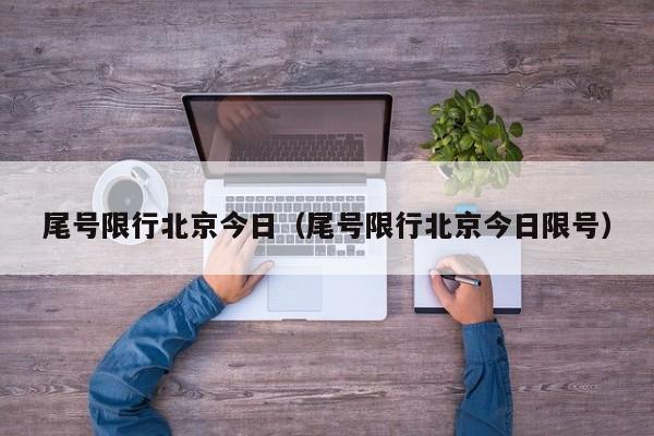 尾号限行北京今日（尾号限行北京今日限号） 第1张