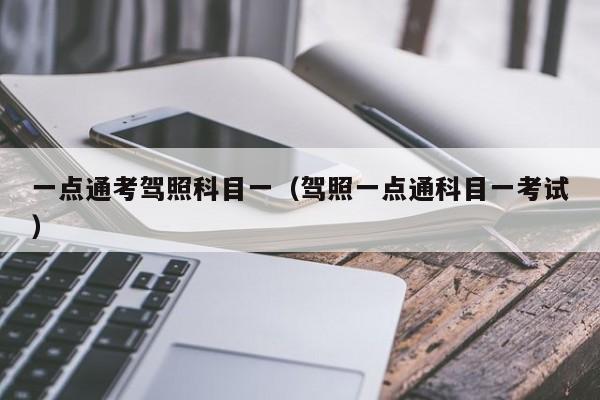 一点通考驾照科目一（驾照一点通科目一考试） 第1张