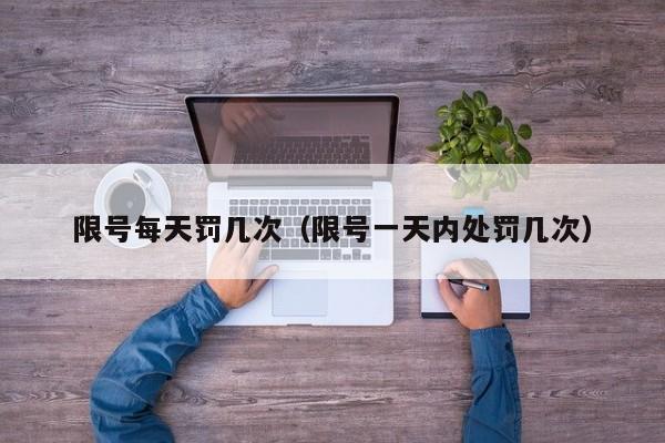 限号每天罚几次（限号一天内处罚几次） 第1张