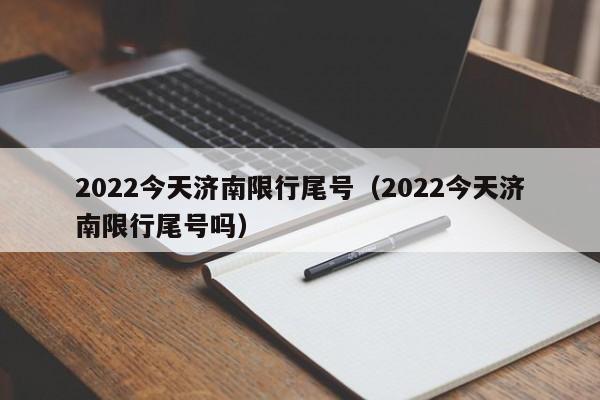 2022今天济南限行尾号（2022今天济南限行尾号吗） 第1张