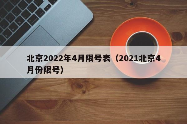 北京2022年4月限号表（2021北京4月份限号） 第1张
