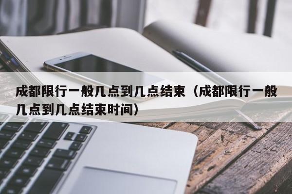 成都限行一般几点到几点结束（成都限行一般几点到几点结束时间） 第1张