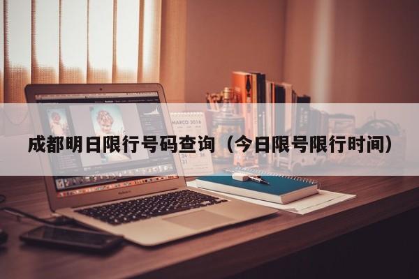 成都明日限行号码查询（今日限号限行时间） 第1张