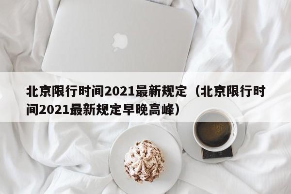 北京限行时间2021最新规定（北京限行时间2021最新规定早晚高峰） 第1张