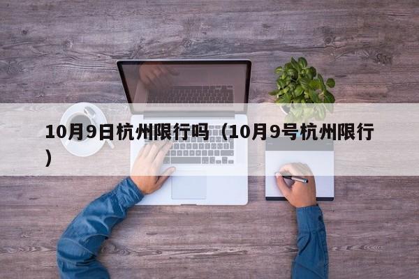 10月9日杭州限行吗（10月9号杭州限行） 第1张