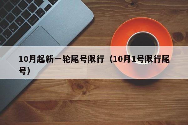 10月起新一轮尾号限行（10月1号限行尾号） 第1张